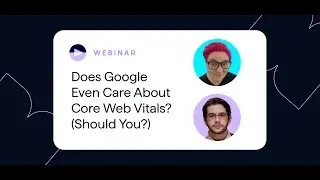 Does Google Even Care About Core Web Vitals? (Should You?) Webinar