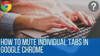 How to Mute Individual Tabs in Google Chrome