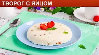 КАК ПРИГОТОВИТЬ ТВОРОГ С ЯЙЦОМ? Полезный и вкусный творог с яйцом в микроволновке на завтрак