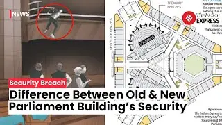 Structural Differences Between New & Old Parliament Building Highlighted | Security Breach