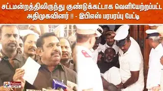 சட்டமன்றத்திலிருந்து குண்டுக்கட்டாக வெளியேற்றப்பட்ட அதிமுகவினர்!! - இபிஎஸ் பரபரப்பு பேட்டி