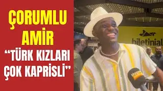 Çorumlu Amir “Türk Kızları Çok Kaprisli İstekleri Bitmiyor !!!”