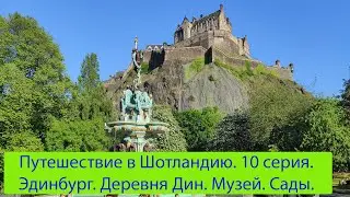 Путешествие в Шотландию. 10 серия. Эдинбург. Деревня  Дин. Музей. Сады.