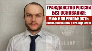 УПРОЩЕННОЕ ГРАЖДАНСТВО РОССИИ БЕЗ ОСНОВАНИЯ: МИФ ИЛИ РЕАЛЬНОСТЬ? Миграционный юрист