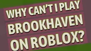 Why can't I play Brookhaven on Roblox?