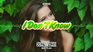 Erika - I Don't Know (KriZ Van Dee Bootleg)