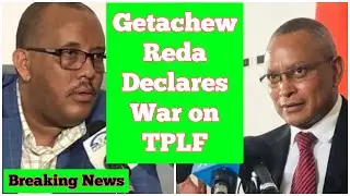 Breaking News Ethiopia: Getachew Reda Declares War on TPLF