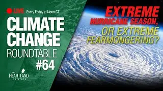 Extreme Hurricane Season, or Extreme Fear Mongering? - Climate Change Roundtable #64