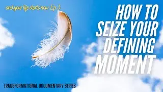 How to seize your defining moment | Documentary Series | And your life starts now Ep 3