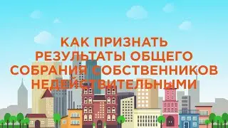 Как признать итоги общего собрания собственников недействительными? [ЖКХ] [2020]