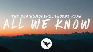 The Chainsmokers - All We Know (Lyrics) ft. Phoebe Ryan