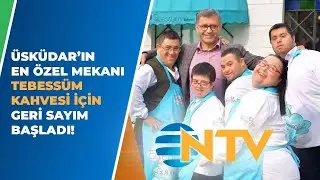 Üsküdar'ın En Özel Mekanı Tebessüm Kahvesi İçin Geri Sayım Başladı! - NTV