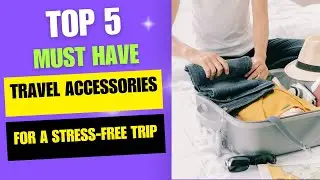 Top 5 Best Travel Accessories for a Stress-Free Trip