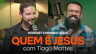 Jesus não é quem você pensa com Tiago Mattes | Podcast Copiando Jesus