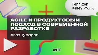 “Agile и продуктовый подход в современной разработке” Азат Тураров, 28.07