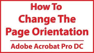 How To Change The Page Orientation Of A PDF Using Adobe Acrobat Pro DC