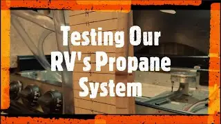 Testing our RV's Propane System