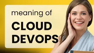 Understanding Cloud DevOps: A Simplified Guide