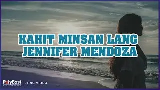 Jennifer Mendoza - Kahit Minsan Lang (Lyric Video)