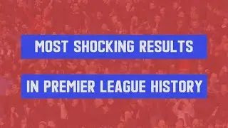 Top 5 Most Shocking Results In Premier League History