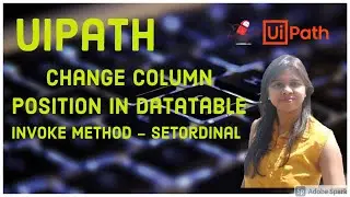 UiPath - Change Column Position in Datatable - InvokeMethod(SetOrdinal)