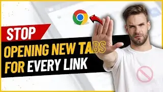 How to STOP Chrome from Opening New Tabs for Every Link - 2024