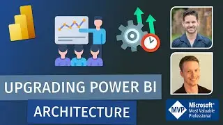 Upgrading Power BI Architecture - Sharing, Gov, & Admin (with Steve Campbell)