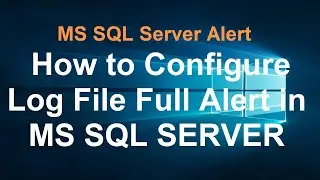 MS SQL Server Alert: How to Configure Log File Full Alert in MS SQL SERVER