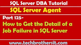 SQL Server DBA Tutorial 125-How to Get the Detail of a Job Failure in SQL Server