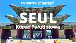 SEUL Korea Południowa - Co warto zobaczyć i zjeść SEOUL