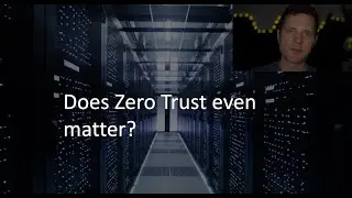 Does Zero Trust even matter?
