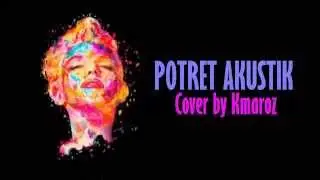 Akim & The Majistret Potret Akustik Cover by Kmaroz [ Lirik Video ]