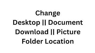 How to Change Desktop _ Documents _ Downloads _ Pictures Folder Location || Users File Locations