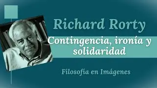 RICHARD RORTY: Contingencia, ironía y solidaridad