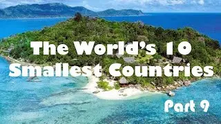 The World's 10 Smallest Countries - Part 9