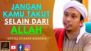 Ustaz Syakir Nasoha - JANGAN KAMU TAKUT SELAIN DARI ALLAH