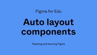 Figma for Edu: Auto layout components