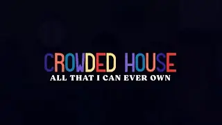 CROWDED HOUSE - ALL THAT I CAN EVER OWN (OFFICIAL LYRIC VIDEO)