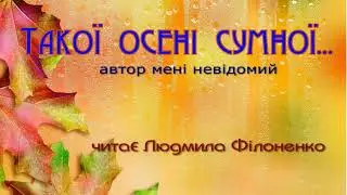 Вірш Такої осені сумної ... автор мені невідомий читає Людмила Філоненко