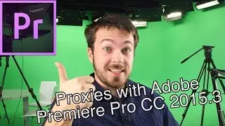 How to Create Proxies in Adobe Premiere Pro CC 2015.3 or Later!