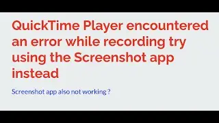 QuickTime Player encountered an error while recording Try using the Screenshot app instead 2021