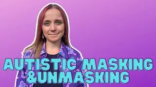 Autistic Masking & Unmasking