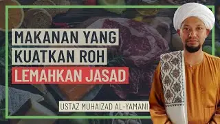 Ustaz Muhaizad Al-Yamani - Makanan Yang Kuatkan Roh Lemahkan Jasad