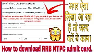 Dear candidate, you are not scheduled in the present phase. how to download RRB NTPC admit card.