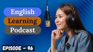 English Learning Podcast Conversation Episode 96 ( Intermediate Level )