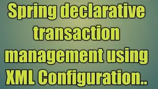 105.Spring declarative transaction management using XML Config