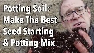 Potting Soil: Make The Best Seed Starting & Potting Mix