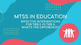 MTSS in Education | Effective Interventions for Tier 2 vs Tier 3: What’s the difference?