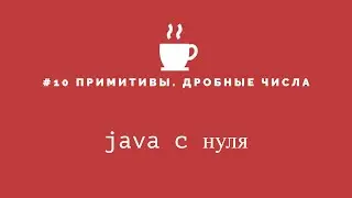 Java с нуля #10 - Примитивы часть 4 - Дробные числа