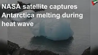 NASA satellite captures Antarctica melting during heat wave